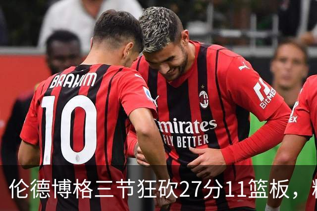 伦德博格三节狂砍27分11篮板，精彩表现引发库里庆祝