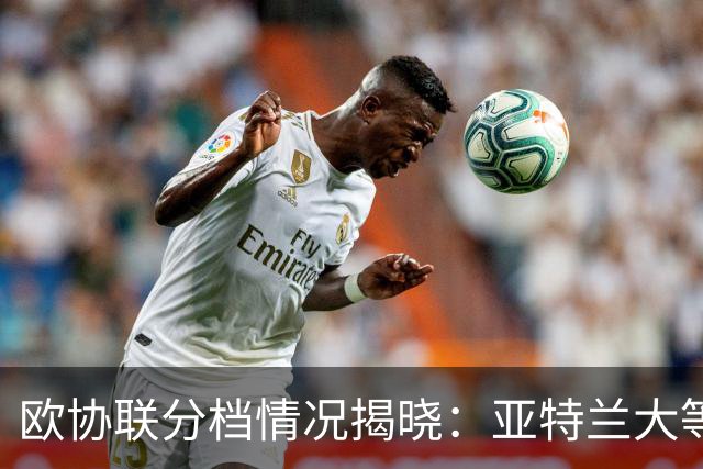 欧协联分档情况揭晓：亚特兰大等强队皆在一档