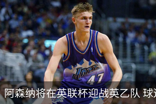阿森纳将在英联杯迎战英乙队 球迷质疑抽签公正性